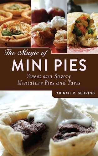 The Magic Of Mini Pies Sweet And Savory Miniature Pies And Tarts Gehring