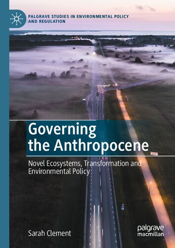 Governing The Anthropocene Novel Ecosystems Transformation And Environmental Policy Sarah Clement