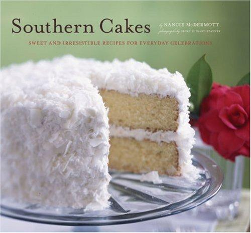 Southern Cakes Sweet And Irresistible Recipes For Everyday Celebrations 1st Edition Nancie Mcdermott