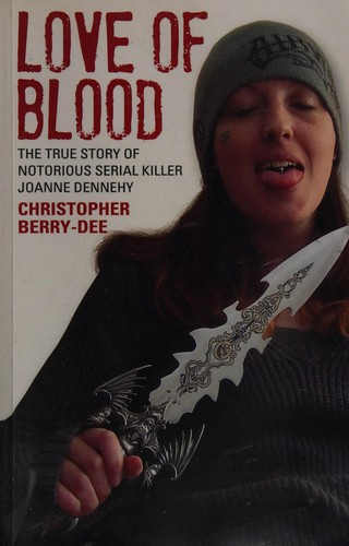 Love Of Blood The True Story Of Notorious Serial Killer Joanne Dennehy Christopher Berrydee