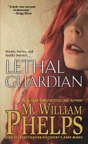 Lethal Guardian A Twisted True Story Of Sexual Obsession Family Betrayal And Murder M William Phelps