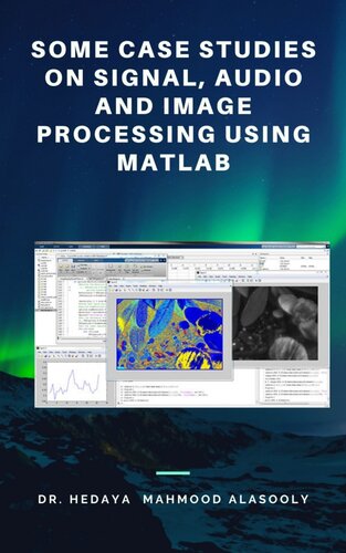 Some Case Studies On Signal Audio And Image Processing Using Matlab Dr Hedaya Mahmood Alasooly