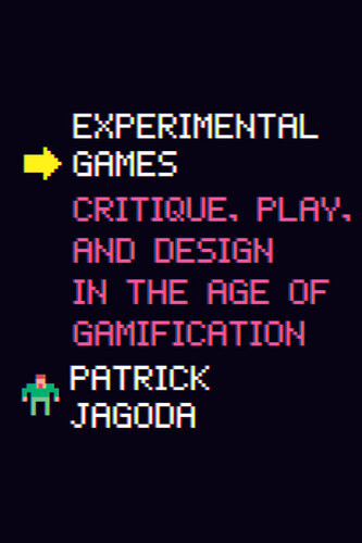 Experimental Games Critique Play And Design In The Age Of Gamification Patrick Jagoda