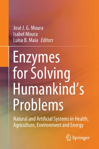 Enzymes For Solving Humankinds Problems Natural And Artificial Systems In Health Agriculture Environment And Energy 1st Edition Jos J G Moura