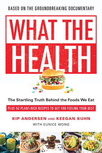 What The Health The Startling Truth Behind The Foods We Eat Plus 50 Plantrich Recipes To Get You Feeling Your Best Andersen