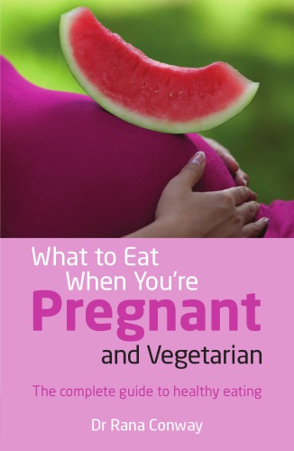 What To Eat When Youre Pregnant And Vegetarian The Complete Guide To Healthy Eating Conway
