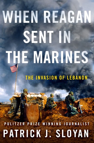 When Reagan Sent In The Marines The Invasion Of Lebanon Sloyan