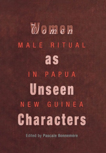 Women As Unseen Characters Male Ritual In Papua New Guinea Bonnemere
