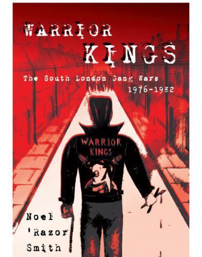 Warrior Kings The South London Gang Wars 19761982 Smith Noel Razor