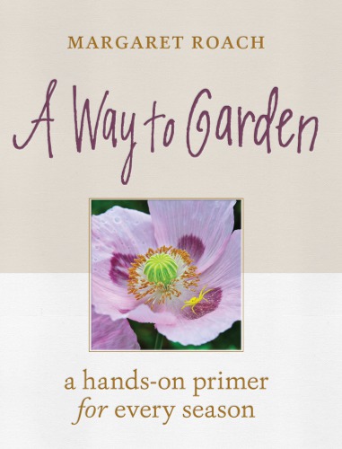 A Way To Garden A Handson Primer For Every Season Margaret Roach