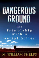 Dangerous Ground My Friendship With A Serial Killer M William Phelps