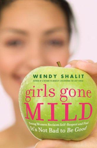 Girls Gone Mild Young Women Reclaim Selfrespect And Find Its Not Bad To Be Good Shalit