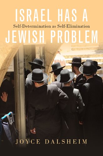 Israel Has A Jewish Problem Selfdetermination As Selfelimination Joyce Dalsheim