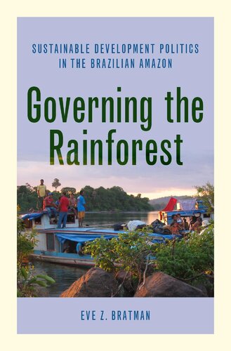Governing The Rainforest Sustainable Development Politics In The Brazilian Amazon Eve Z Bratman