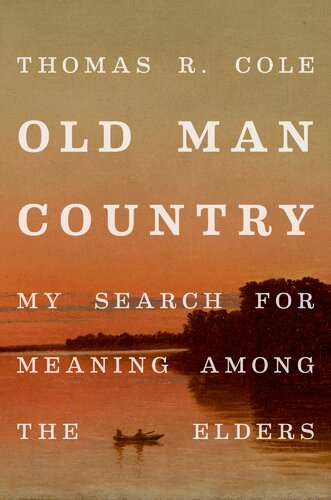 Old Man Country My Search For Meaning Among The Elders Thomas R Cole