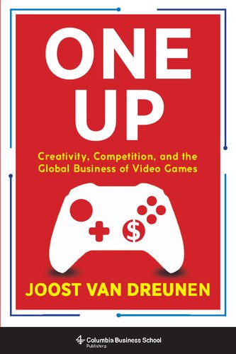 One Up Creativity Competition And The Global Business Of Video Games Joost Van Dreunen