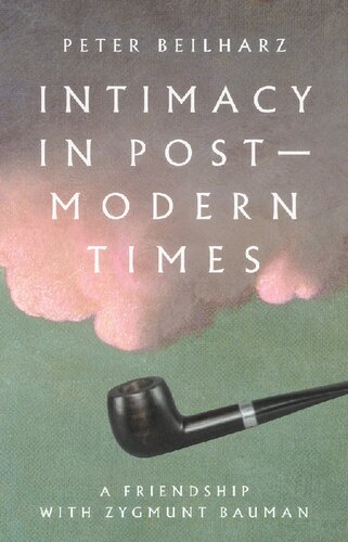 Intimacy In Postmodern Times A Friendship With Zygmunt Bauman 1st Edition Peter Beilharz
