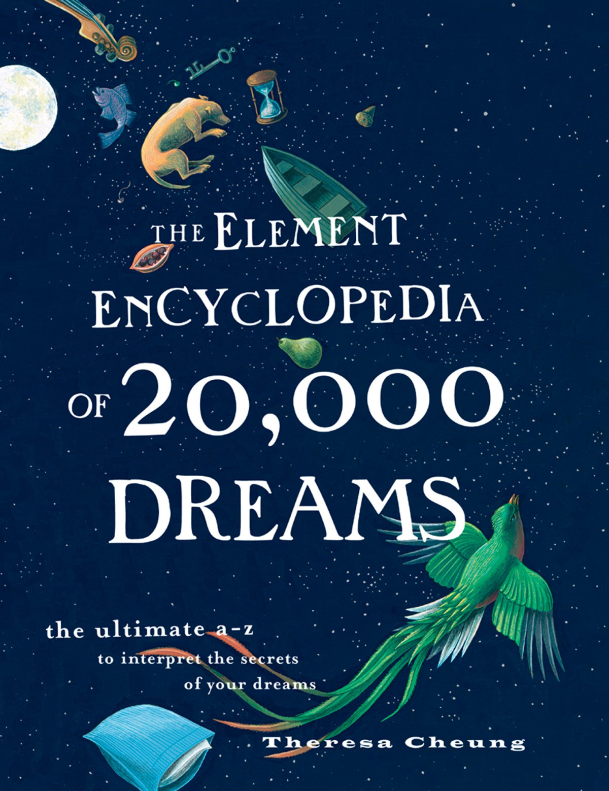 The Element Encyclopedia Of 20000 Dreams The Ultimate Az To Interpret The Secrets Of Your Dreams Theresa Cheung Cheung