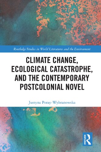 Climate Change Ecological Catastrophe And The Contemporary Postcolonial Novel 1st Edition Justyna Poraywybranowska