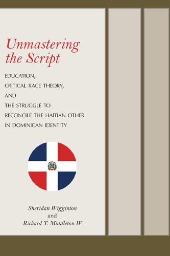 Unmastering The Script Education Critical Race Theory And The Struggle To Reconcile The Haitian Other In Dominican Identity Sheridan Wigginton Richard T Middleton