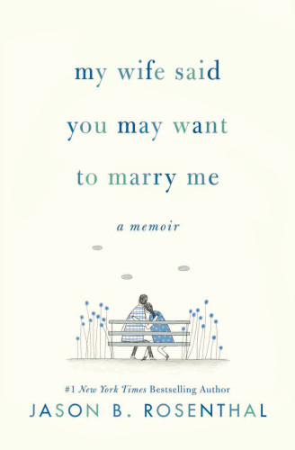My Wife Said You May Want To Marry Me A Memoir Rosenthal Jason B