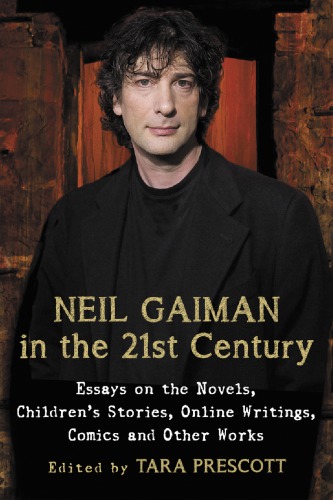 Neil Gaiman In The 21st Century Essays On The Novels Childrens Stories Online Writings Comics And Other Works Prescott