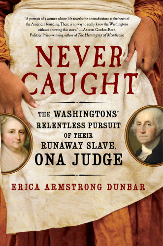 Never Caught The Washingtons Relentless Pursuit Of Their Runaway Slave Ona Judge Dunbar