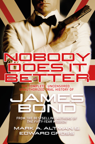 Nobody Does It Better The Complete Uncensored Unauthorized Oral History Of The James Bond First Edition Edward Gross