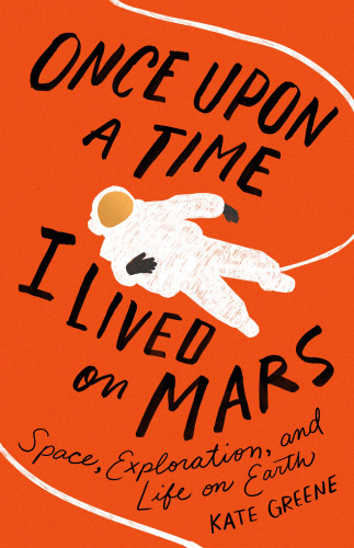 Once Upon A Time I Lived On Mars Space Exploration And Life On Earth Greene