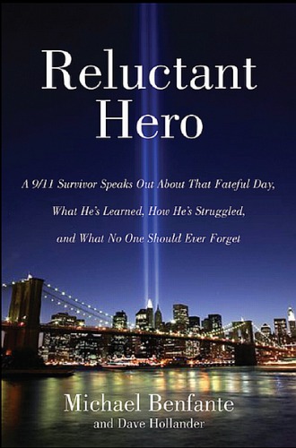 Reluctant Hero A 911 Survivor Speaks Out About That Unthinkable Day What Hes Learned How Hes Struggled And What No One Should Ever Forget Benfante