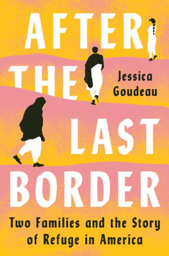 After The Last Border Two Families And The Story Of Refuge In America Jessica Goudeau