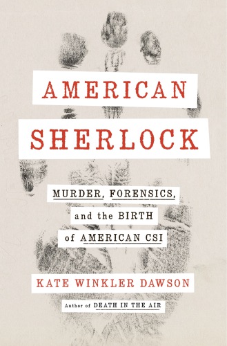 American Sherlock Murder Forensicsand The Birth Of American Csi Kate Winkler Dawson