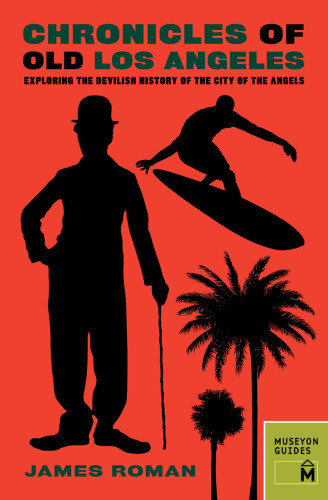 Chronicles Of Old Los Angeles Exploring The Devilish History Of The City Of The Angels Onlineausg James Roman