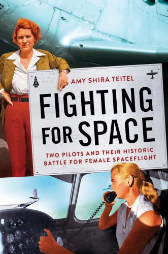 Fighting For Space Two Pilots And Their Historic Battle For Female Spaceflight First Edition Cobb