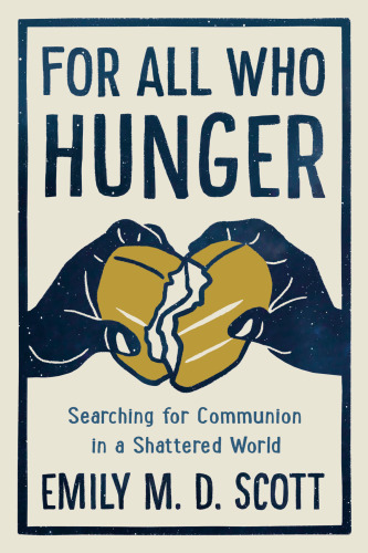 For All Who Hunger Searching For Communion In A Shattered World First Edition Emily Scott