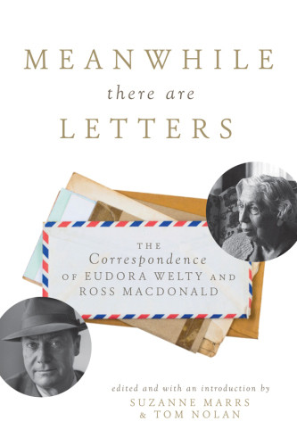 Meanwhile There Are Letters The Correspondence Of Eudora Welty And Ross Macdonald Marrs