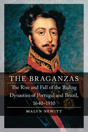 The Braganzas The Rise And Fall Of The Ruling Dynasties Of Portugal And Brazil 16401910 2019 Dynasties Malyn Newitt