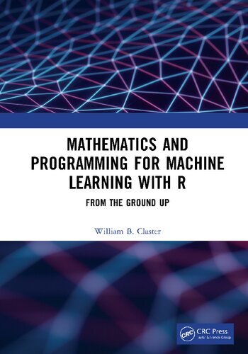 Mathematics And Programming For Machine Learning With R From The Ground Up William B Claster