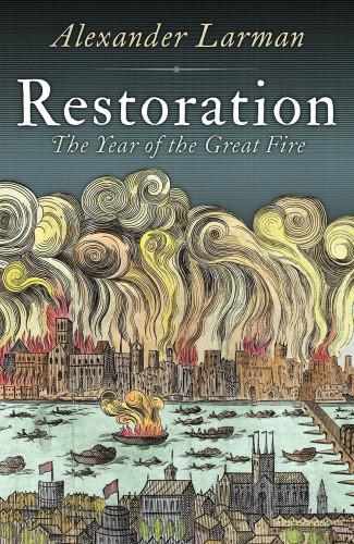 Restoration The Year Of The Great Fire Larman Alexander