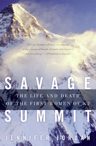 Savage Summit The True Stories Of The Five Women Who Climbed K2 The Worlds Most Feared Mountain Jordan