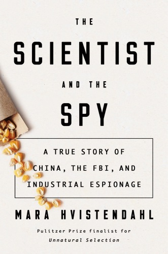 The Scientist And The Spy A True Story Of China The Fbi And Industrial Espionage Hvistendahl