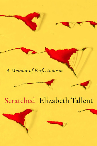 Scratched A Memoir Of Perfectionism First Edition Elizabeth Tallent