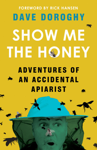 Show Me The Honey Adventures Of An Accidental Apiarist Doroghy