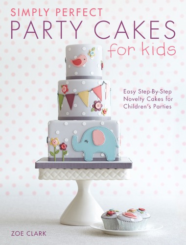 Simply Perfect Party Cakes For Kids Easy Stepbystep Novelty Cakes For Childrens Parties Clark