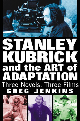 Stanley Kubrick And The Art Of Adaptation Three Novels Three Films Repr Jenkins