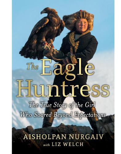 The Eagle Huntress The True Story Of The Girl Who Soared Beyond Expectations Nurgaiv
