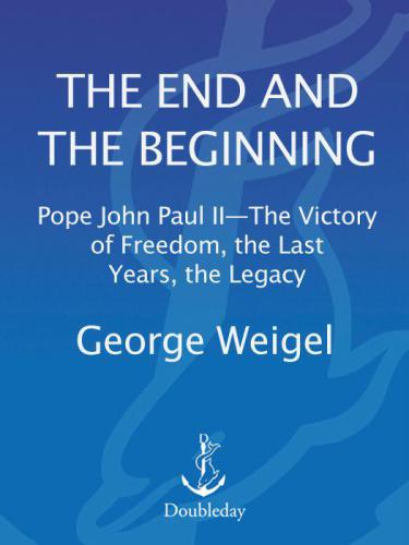 The End And The Beginning Pope John Paul Ii The Victory Of Freedom The Last Years The Legacy 1st Ed Pope John Paul Ii Weigel