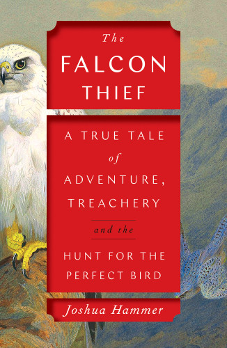 The Falcon Thief A True Tale Of Adventure Treachery And The Hunt For The Perfect Bird First Simon Schuster Hardcover Edition Hammer