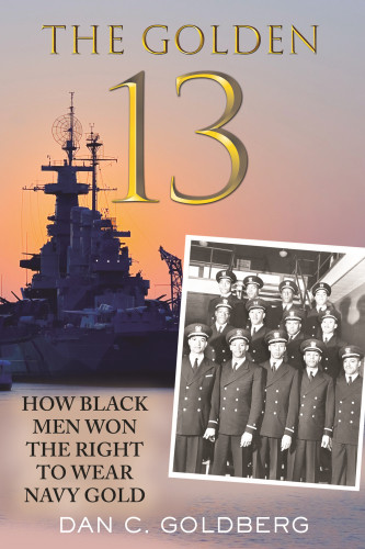 The Golden Thirteen The Fight For The Navys First Black Officers Goldberg