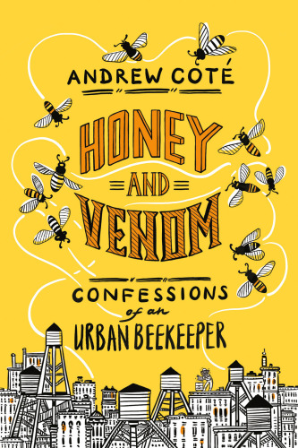 Honey And Venom Confessions Of An Urban Beekeeper First Edition Cote